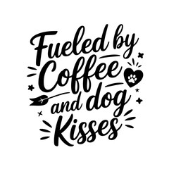 Fueled by Coffee and Dog Kisses. Dog Mom Quotes Vector Design Isolated on White Background