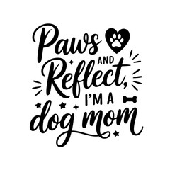 Paws and Reflect, I’m a Dog Mom. Dog Mom Quotes Vector Design Isolated on White Background