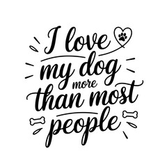 I Love My Dog More Than Most People. Dog Mom Quotes Vector Design Isolated on White Background