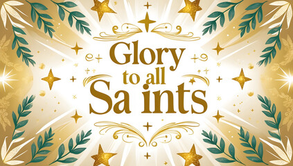 A radiant gold and green design featuring the text 'Glory to all Saints'.  Ornate flourishes, stars, and leaves create a celebratory, heavenly feel. Ideal for religious holidays or events.