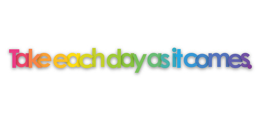 TAKE EACH DAY AS IT COMES. colorful typography banner on transparent background