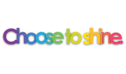 CHOOSE TO SHINE. colorful typography banner on transparent background