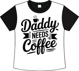 Funny daddy needs coffee t shirt design with black and white casual shirt illustration
