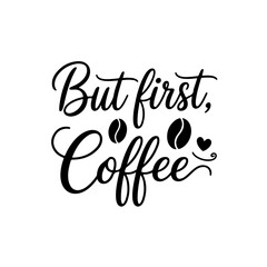But First, Coffee. Coffee Quotes Vector Design Isolated on White Background