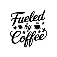 Fueled by Coffee. Coffee Quotes Vector Design Isolated on White Background