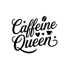 Caffeine Queen. Coffee Quotes Vector Design Isolated on White Background