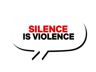 A speech bubble with the words 'Silence is Violence'
