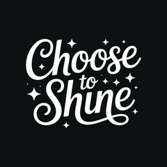 Choose to Shine - Inspirational Typography