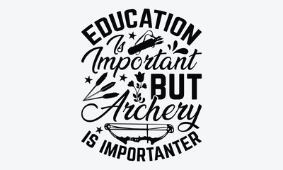 Fototapeta premium Education Is Important But Archery Is Importanter - Archery T-Shirt Design, Handmade Calligraphy Vector Illustration, Calligraphy Motivational Good Quotes, For Templates, Flyer And Wall. 