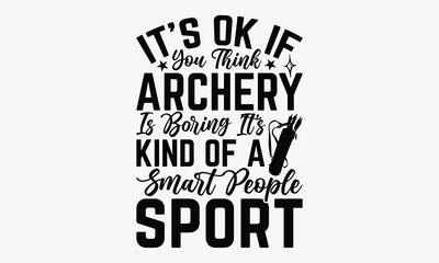 Fototapeta premium It’s Ok If You Think Archery Is Boring It’s Kind Of A Smart People Sport - Archery T-Shirt Design, Hand Drawn Lettering Typography Quotes, Cute Hand Drawn Lettering Label Art, For Poster, Templates, 