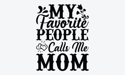 My Favorite People Calls Me Mom - Archery T-Shirt Design, Hand Drawn Lettering Phrase Isolated, Vector Illustration With Hand Drawn Lettering, Templates, Posters, Banners And Cards. 