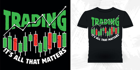 Trading It's All That Matters Funny Trader Investor Trading T-shirt Design 