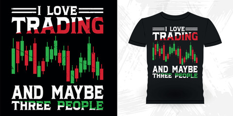 I Love Trading And Maybe Three People Funny Trader Investor Trading T-shirt Design 