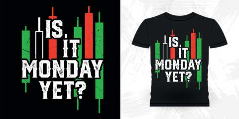 Is It Monday Yet Funny Trader Investor Trading T-shirt Design 