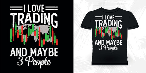 I Love Trading And Maybe 3 People Funny Trader Investor Trading T-shirt Design