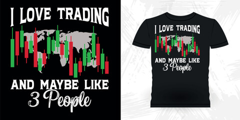 I Love Trading And Maybe 3 People Funny Trader Investor Trading T-shirt Design