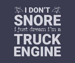 I don't snore i just dream i'm a truck engine