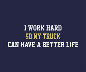 I work hard so my truck can have a better life t shirt design vector