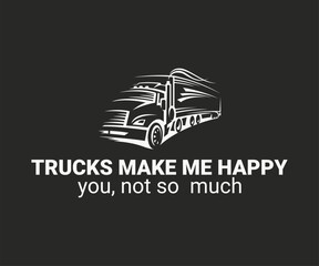 Trucks make me happy you not so much