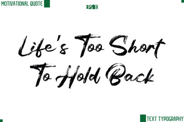Life’s Too Short To Hold Back Handwritten Brush Text Lettering Motivational Life Quote