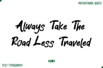Always Take The Road Less Traveled Stylish Grunge Text Typography Lettering Positive Life Quote