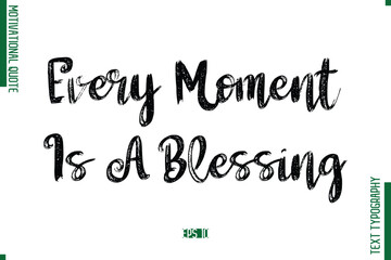 Every Moment Is A Blessing Brush Typescript Text Motivational Quote