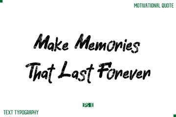 Make Memories That Last Forever Stylish Grunge Text Typography Lettering Positive Life Quote
