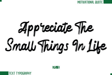 Appreciate The Small Things In Life  Brush Text Calligraphy Trendy Life Quote Phrase