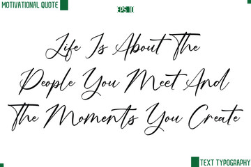 Life Is About The People You Meet And The Moments You Create  Cursive Handwritten Text Lettering Motivational Life Quote