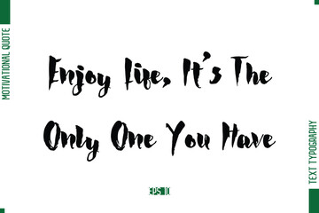 Enjoy Life, It’s The Only One You Have Stylish Bold Calligraphy Text Positive Trendy Life Quote Phrase