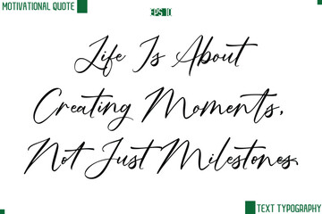 Life Is About Creating Moments, Not Just Milestones Cursive Handwritten Text Lettering Motivational Life Quote