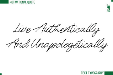 Live Authentically And Unapologetically  Handwritten Text Lettering Motivational Life Quote or Statement
