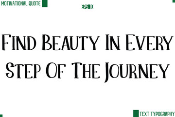 Find Beauty In Every Step Of The Journey Modern Text Lettering Motivational Life Quote