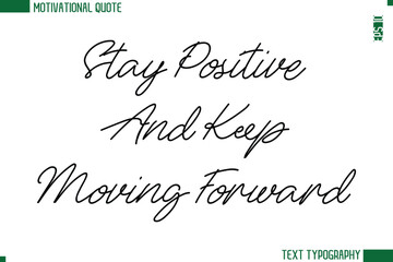 Stay Positive And Keep Moving Forward  Handwritten Text Lettering Motivational Life Quote or Statement
