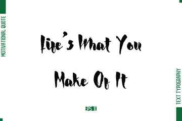 Life’s What You Make Of It Stylish Bold Calligraphy Text Positive Trendy Life Quote Phrase