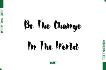 Be The Change In The World Stylish Bold Calligraphy Text Positive Trendy Life Quote Phrase