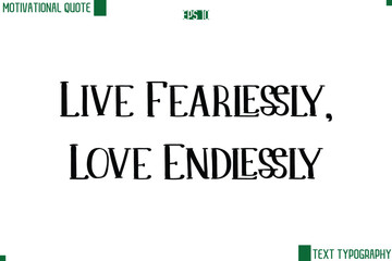 Live Fearlessly, Love Endlessly Modern Text Lettering Motivational Life Quote