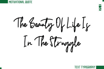 The Beauty Of Life Is In The Struggle  Modern Cursive Handwritten Text Lettering Trendy Motivational Life Quote