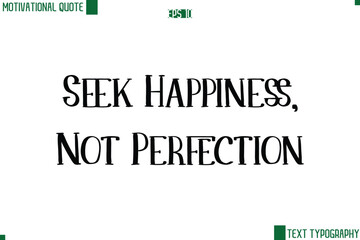 Seek Happiness, Not Perfection  Modern Text Lettering Motivational Life Quote