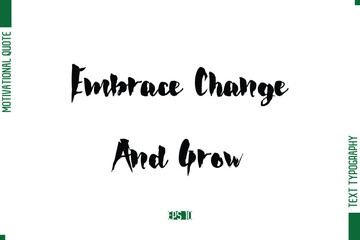 Fototapeta premium Embrace Change And Grow Stylish Bold Calligraphy Text Positive Trendy Life Quote Phrase