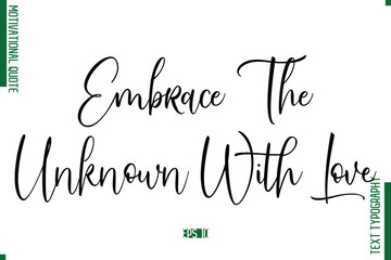 Embrace The Unknown With Love Cursive Text Typography Motivational Statement