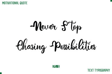 Fototapeta premium Never Stop Chasing Possibilities Cursive Stylish Text Typography Life Quote