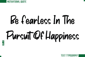 Be Fearless In The Pursuit Of Happiness  Modern Text Calligraphy Trendy Life Quote