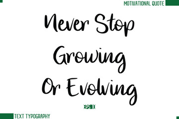 Never Stop Growing Or Evolving Stylish Cursive Calligraphic Text Trendy Life Quote Phrase