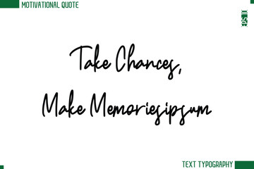 Take Chances, Make Memories Modern Cursive Handwritten Text Lettering Trendy Motivational Life Quote