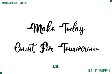 Make Today Count For Tomorrow Cursive Stylish Text Typography Life Quote