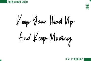 Keep Your Head Up And Keep Moving Modern Cursive Handwritten Text Lettering Trendy Motivational Life Quote