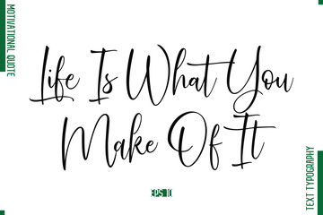 Life Is What You Make Of It  Cursive Text Typography Motivational Statement