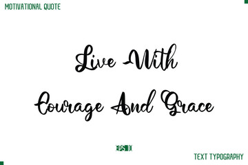Live With Courage And Grace Cursive Stylish Text Typography Life Quote