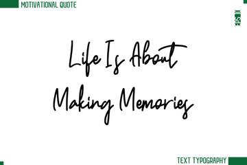 Life Is About Making Memories  Modern Cursive Handwritten Text Lettering Trendy Motivational Life Quote